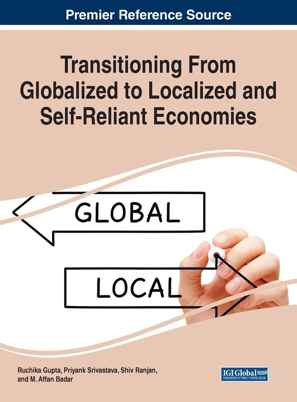 Transitioning From Globalized to Localized and Self-Reliant Economies (Advances in Finance, Accounting, and Economics (AFAE))