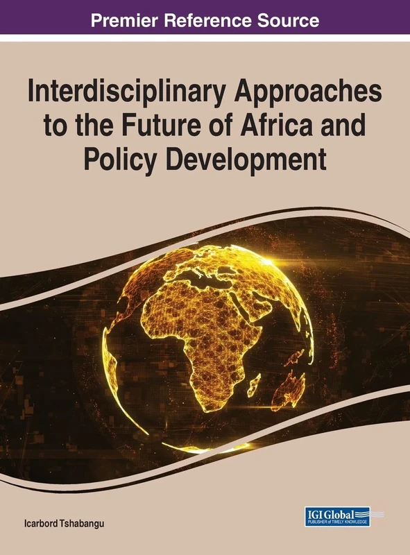 Interdisciplinary Approaches to the Future of Africa and Policy Development (Advances in Public Policy and Administration)