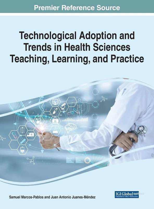 Technological Adoption and Trends in Health Sciences Teaching, Learning, and Practice (Advances in Medical Education, Research, and Ethics)