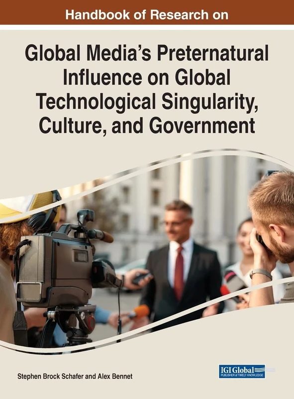 Global Media's Preternatural Influence on Global Technological Singularity, Culture and Government (Advances in Media, Entertainment, and the Arts)