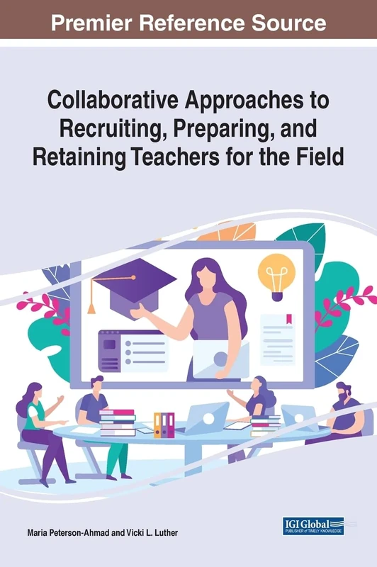 Collaborative Approaches to Recruiting, Preparing, and Retaining Teachers for the Field (Advances in Higher Education and Professional Development)