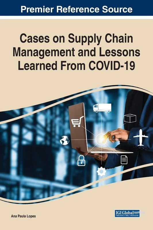 Cases on Supply Chain Management and Lessons Learned From COVID-19 (Advances in Logistics, Operations, and Management Science)