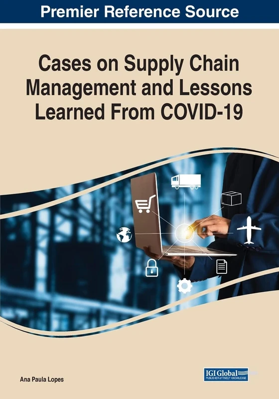 Cases on Supply Chain Management and Lessons Learned From COVID-19 (Advances in Logistics, Operations. and Management Science)