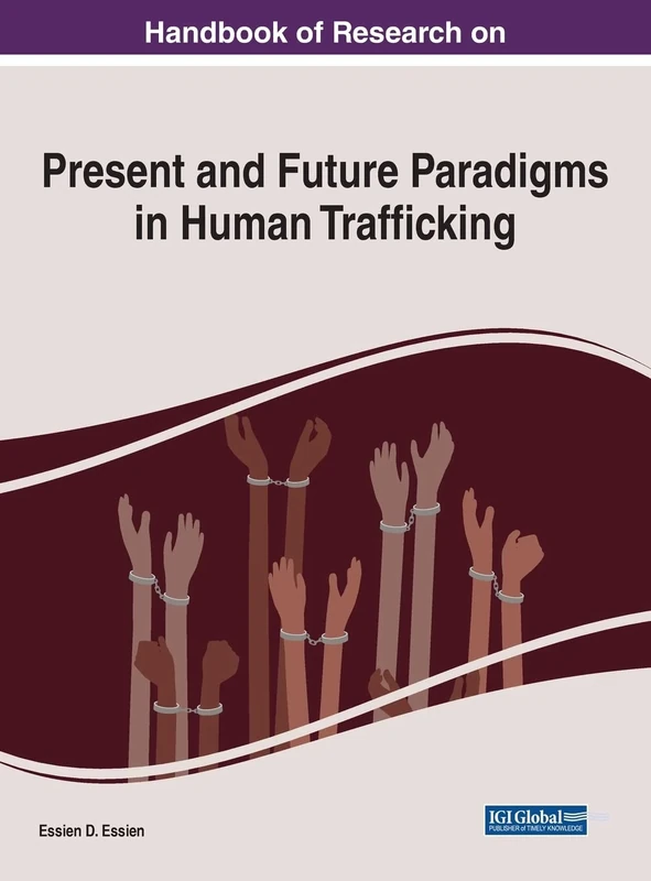Handbook of Research on Present and Future Paradigms in Human Trafficking (Advances in Criminology, Criminal Justice, and Penology)