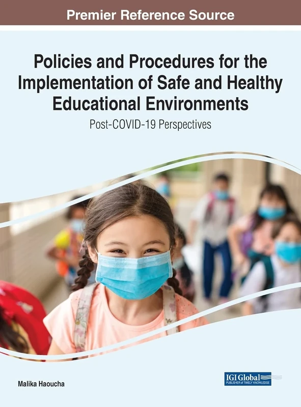 Policies and Procedures for the Implementation of Safe and Healthy Educational Environments: Post-COVID-19 Perspectives (Advances in Educational Marketing, Administration, and Leadership)