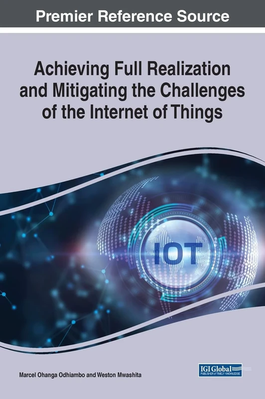 Achieving Full Realization and Mitigating the Challenges of the Internet of Things (e-Book Collection - Copyright 2022)