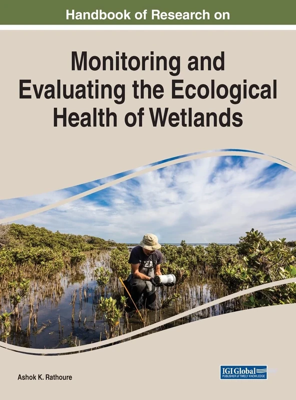 Handbook of Research on Monitoring and Evaluating the Ecological Health of Wetlands (Practice, Progress, and Proficiency in Sustainability)