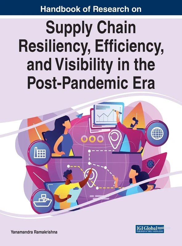 Supply Chain Resiliency, Efficiency, and Visibility in the Post-Pandemic Era (Handbook of Research on Advances in Logistics, Operations, and Management Science)