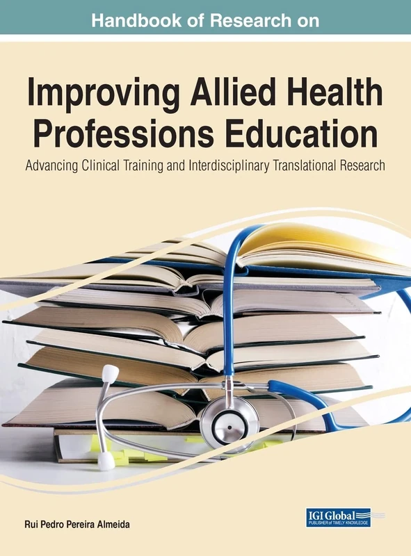 Handbook of Research on Improving Allied Health Professions Education: Advancing Clinical Training and Interdisciplinary Translational Research (e-Book Collection - Copyright 2022)
