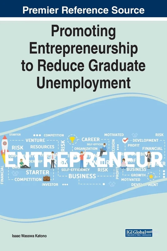 Promoting Entrepreneurship to Reduce Graduate Unemployment (Advances in Higher Education and Professional Development)
