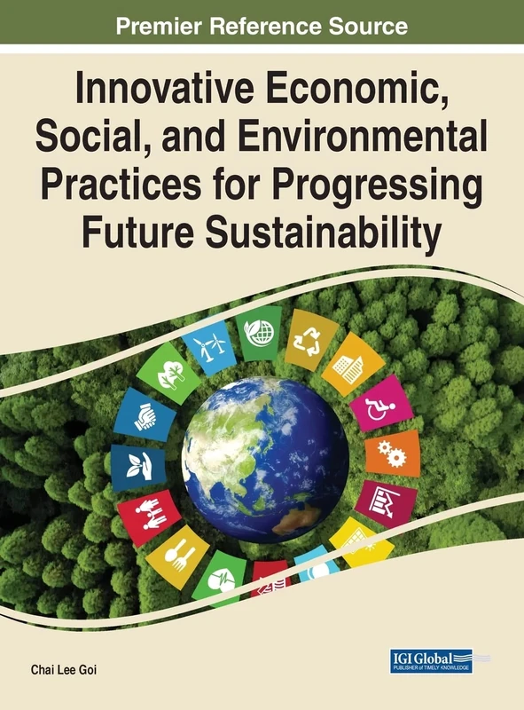 Innovative Economic, Social, and Environmental Practices for Progressing Future Sustainability (e-Book Collection - Copyright 2022)