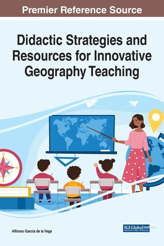 Didactic Strategies and Resources for Innovative Geography Teaching (Advances in Educational Technologies and Instructional Design)