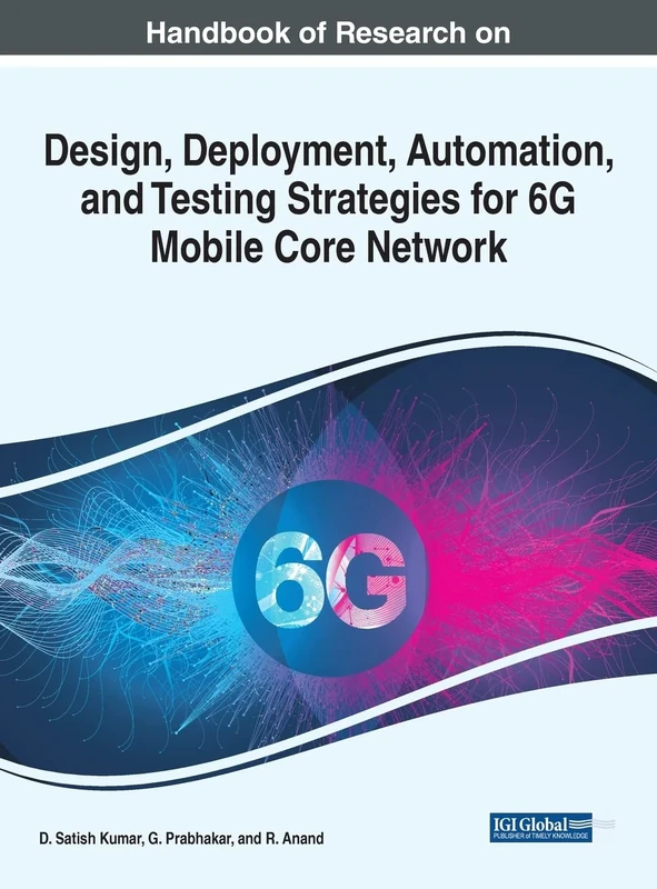 Handbook of Research on Design, Deployment, Automation, and Testing Strategies for 6G Mobile Core Network (e-Book Collection - Copyright 2022)