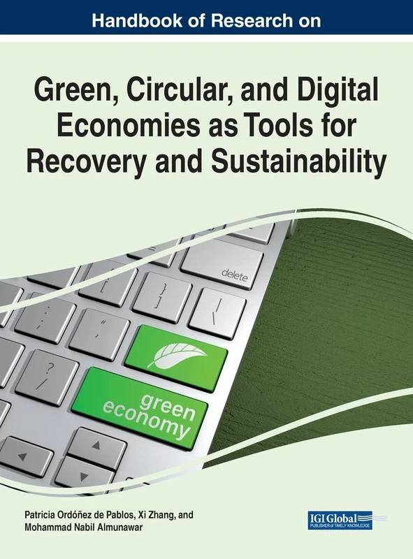 Handbook of Research on Green, Circular, and Digital Economies as Tools for Recovery and Sustainability (e-Book Collection - Copyright 2022)