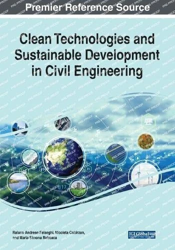 Clean Technologies and Sustainable Development in Civil Engineering (Premier Reference Source: Advances in Civil and Industrial Engineering (ACIE))