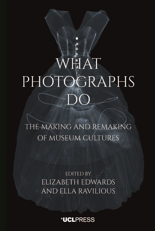 What Photographs Do: The Making and Remaking of Museum Cultures (V&A Co-Publications)