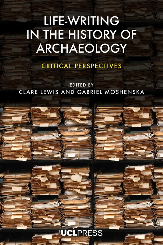 Life-writing in the History of Archaeology: Critical Perspectives