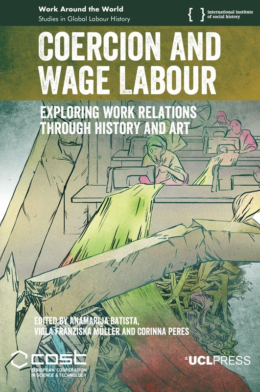 Coercion and Wage Labour: Exploring Work Relations Through History and Art (Work Around the World: Studies in Global Labour History)
