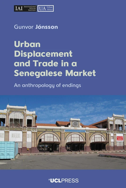 Urban Displacement and Trade in a Senegalese Market: An Anthropology of Endings (Urban Africa) - Image 1
