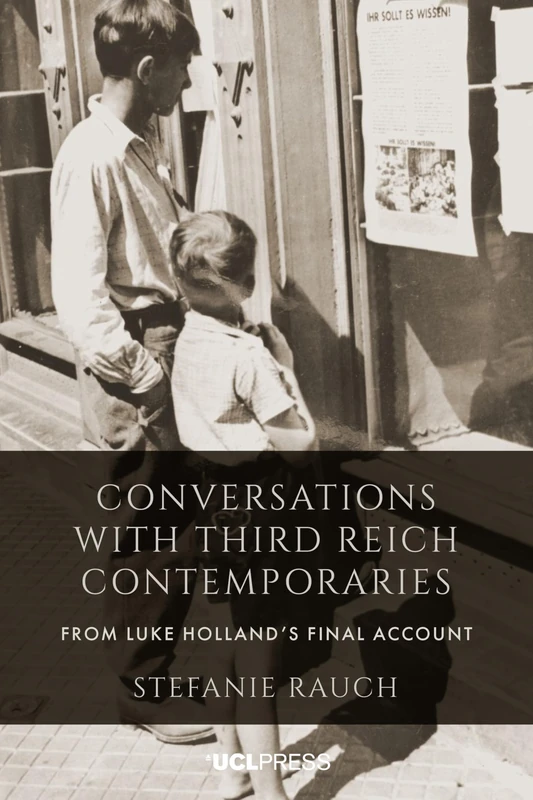 Conversations with Third Reich Contemporaries: From Luke Holland’s Final Account