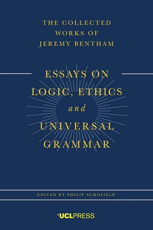 Essays on Logic, Ethics, and Universal Grammar (The Collected Works of Jeremy Bentham)