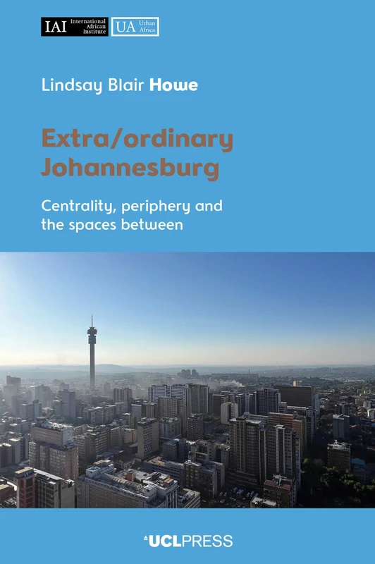 Extra/ordinary Johannesburg: Centrality, Periphery, and the Spaces Between (Urban Africa)