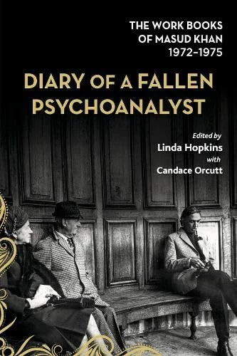 Diary of a Fallen Psychoanalyst: The Work Books of Masud Khan 1972–1975: 2