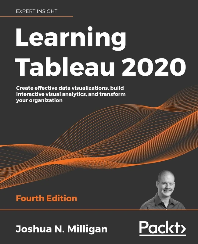 Learning Tableau 2020: Create effective data visualizations, build interactive visual analytics, and transform your organization, 4th Edition