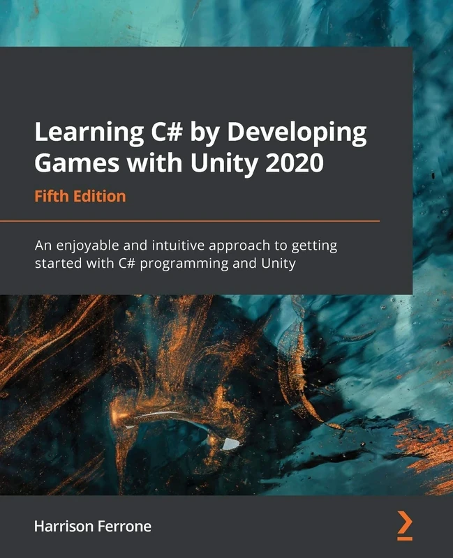 Learning C# by Developing Games with Unity 2020: An enjoyable and intuitive approach to getting started with C# programming and Unity