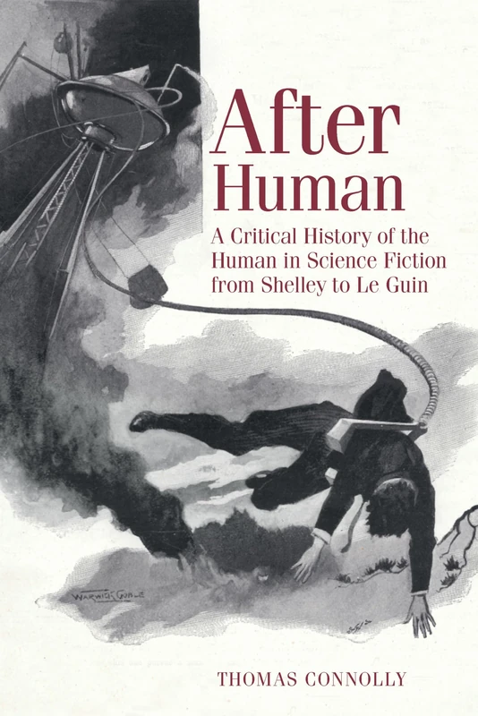 After Human: A Critical History of the Human in Science Fiction from Shelley to Le Guin: 69 (Liverpool Science Fiction Texts & Studies)