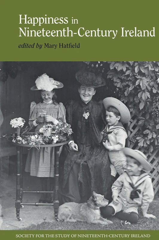 Happiness in Nineteenth-Century Ireland (Society for the Study of Nineteenth Century Ireland): 7