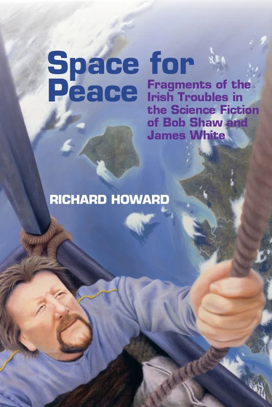 Space for Peace: Fragments of the Irish Troubles in the Science Fiction of Bob Shaw and James White (Liverpool Science Fiction Texts & Studies): 68