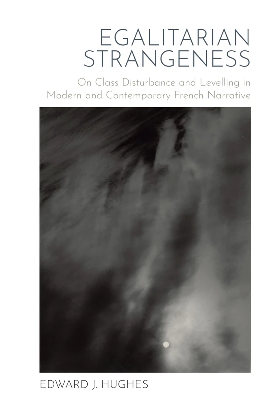 Egalitarian Strangeness: On Class Disturbance and Levelling in Modern and Contemporary French Narrative: 75 (Contemporary French and Francophone Cultures)