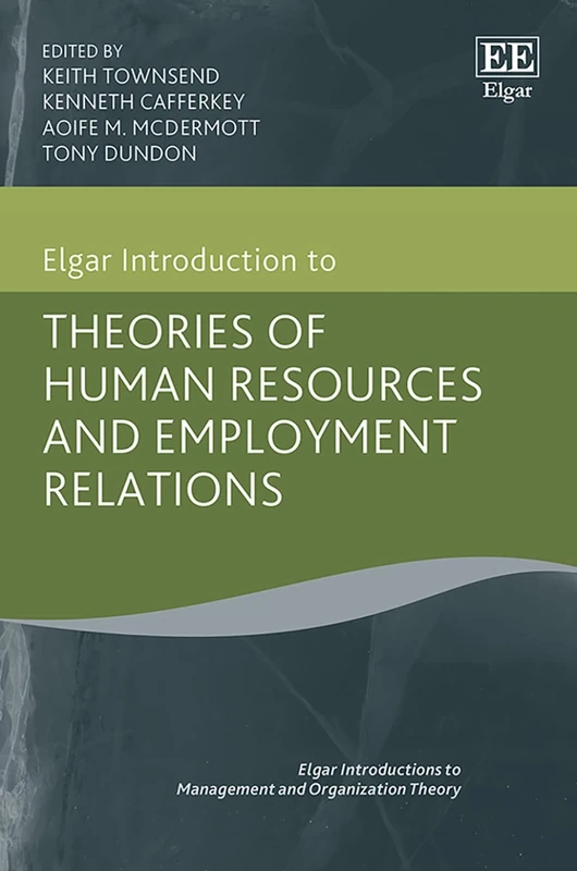 Elgar Introduction to Theories of Human Resources and Employment Relations (Elgar Introductions to Management and Organization Theory series)