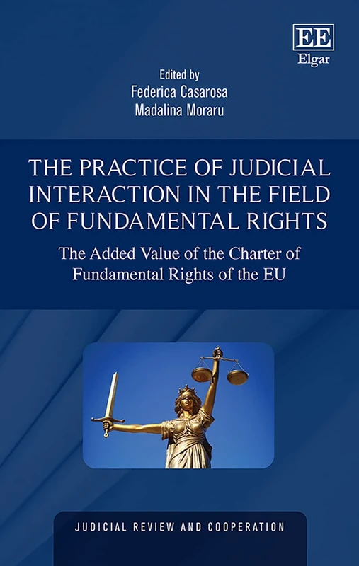 The Practice of Judicial Interaction in the Field of Fundamental Rights: The Added Value of the Charter of Fundamental Rights of the EU (Judicial Review and Cooperation series)