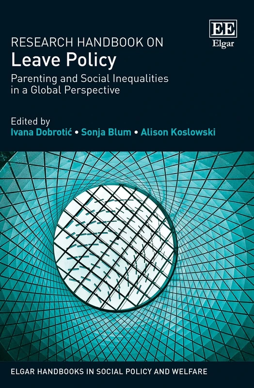 Research Handbook on Leave Policy: Parenting and Social Inequalities in a Global Perspective (Elgar Handbooks in Social Policy and Welfare series)