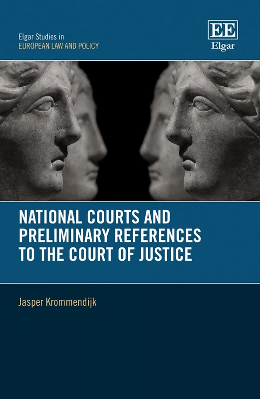 National Courts and Preliminary References to the Court of Justice (Elgar Studies in European Law and Policy)