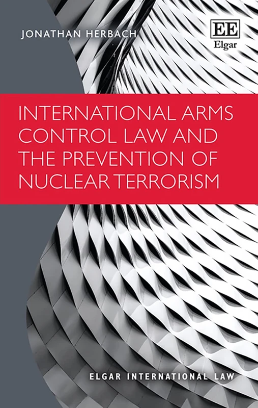 International Arms Control Law and the Prevention of Nuclear Terrorism (Elgar International Law series)