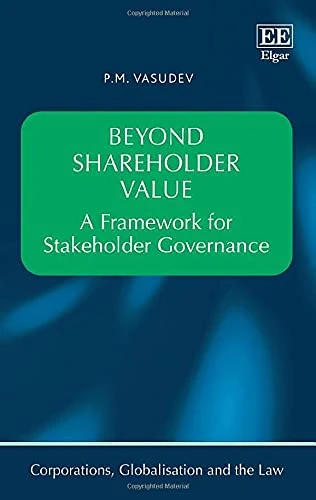 Beyond Shareholder Value: A Framework for Stakeholder Governance (Corporations, Globalisation and the Law series)