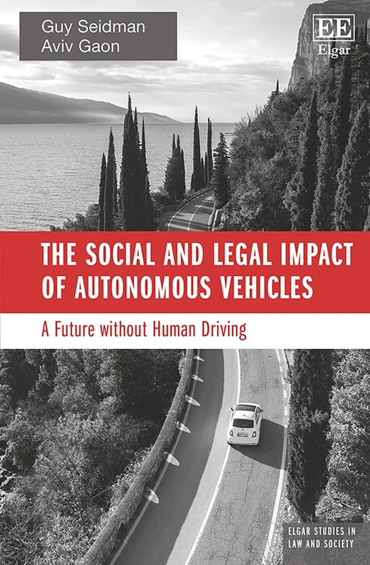 The Social and Legal Impact of Autonomous Vehicles: A Future without Human Driving (Elgar Studies in Law and Society)