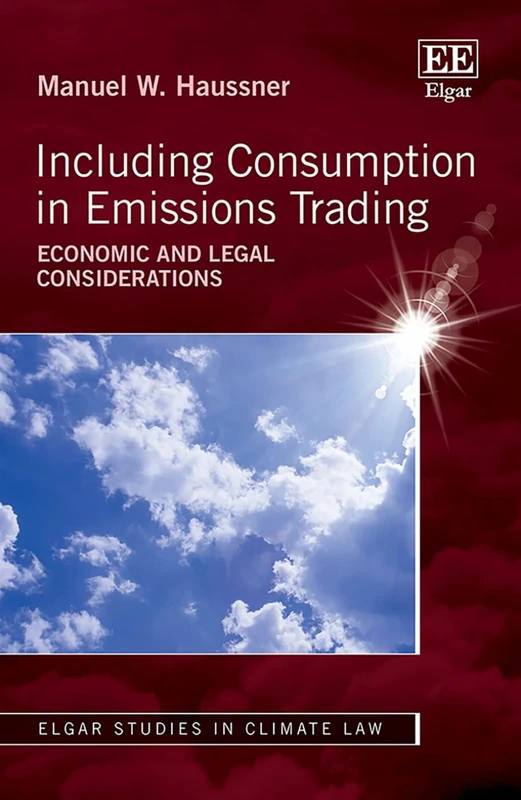 Including Consumption in Emissions Trading: Economic and Legal Considerations (Elgar Studies in Climate Law)