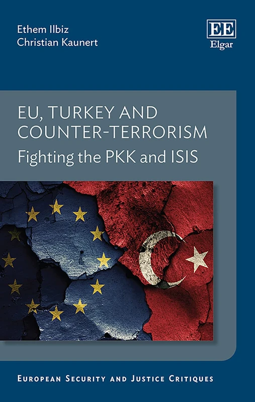 EU, Turkey and Counter-Terrorism: Fighting the PKK and ISIS (European Security and Justice Critiques series)