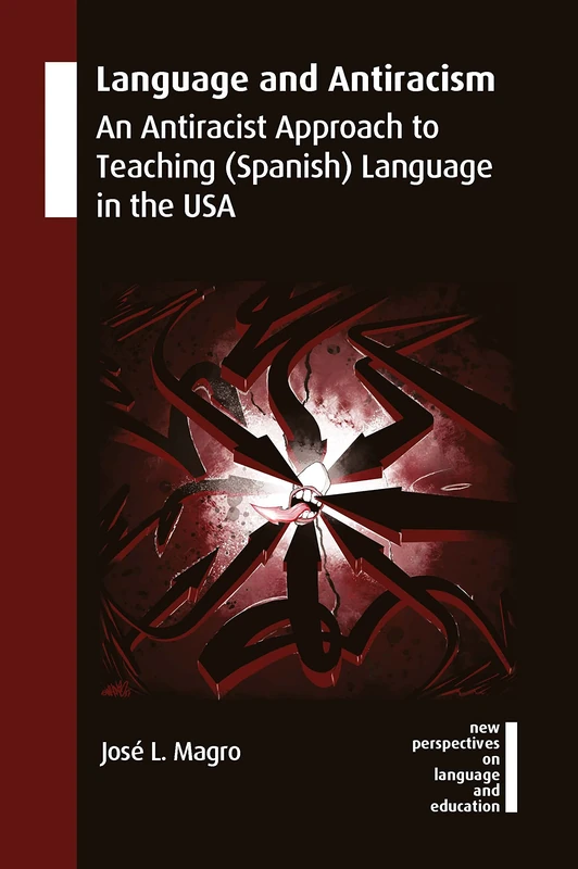 Language and Antiracism: An Antiracist Approach to Teaching (Spanish) Language in the USA: 114 (New Perspectives on Language and Education)