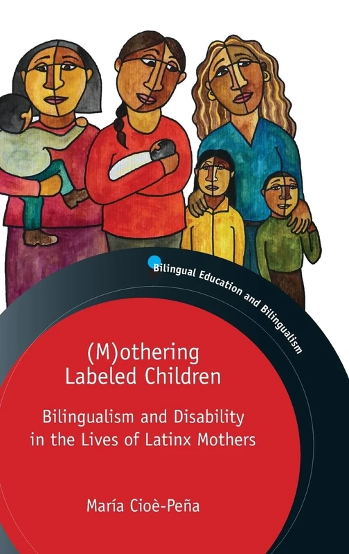 (M)othering Labeled Children: Bilingualism and Disability in the Lives of Latinx Mothers (Bilingual Education & Bilingualism): 131