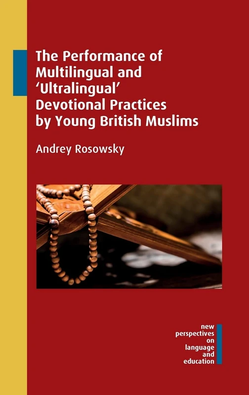 The Performance of Multilingual and 'Ultralingual' Devotional Practices by Young British Muslims: 89 (New Perspectives on Language and Education): 88