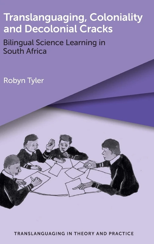 Translanguaging, Coloniality and Decolonial Cracks: Bilingual Science Learning in South Africa: 4 (Translanguaging in Theory and Practice)