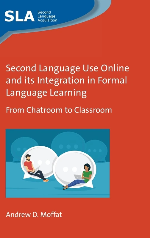 Second Language Use Online and its Integration in Formal Language Learning: From Chatroom to Classroom: 153 (Second Language Acquisition)