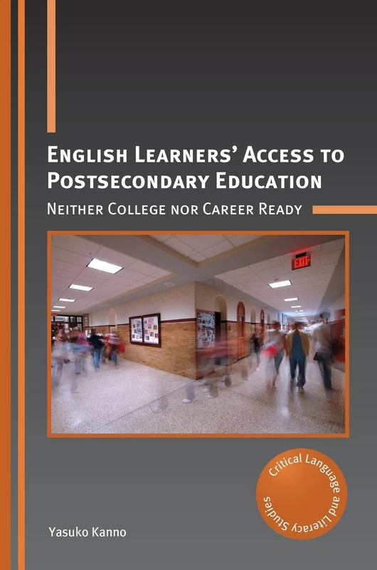 English Learners’ Access to Postsecondary Education: Neither College nor Career Ready: 27 (Critical Language and Literacy Studies)