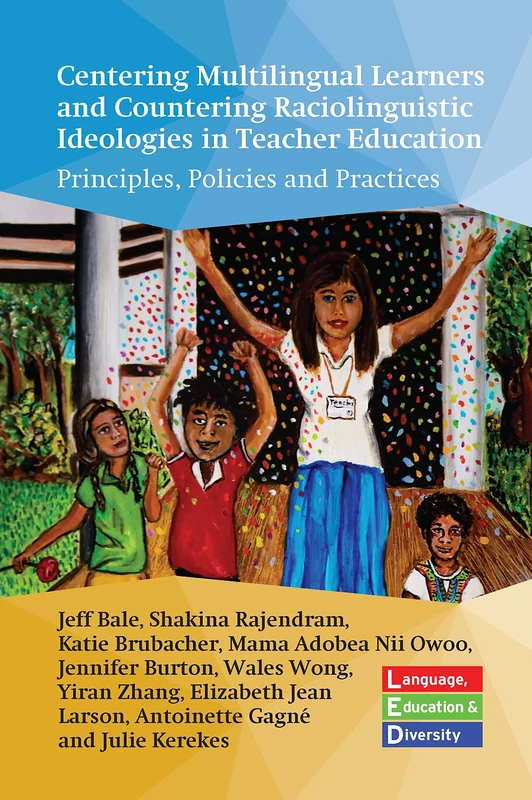 Centering Multilingual Learners and Countering Raciolinguistic Ideologies in Teacher Education: Principles, Policies and Practices: 3 (Language, Education and Diversity)