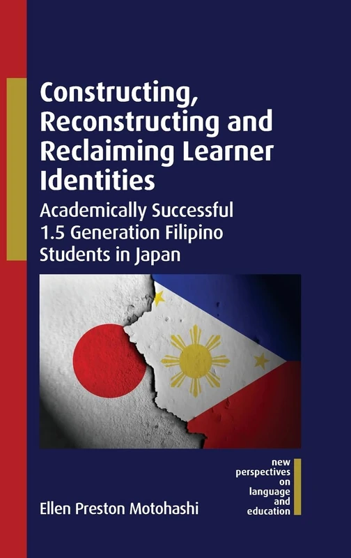 Constructing, Reconstructing and Reclaiming Learner Identities: Academically Successful 1.5 Generation Filipino Students in Japan: 130 (New Perspectives on Language and Education)